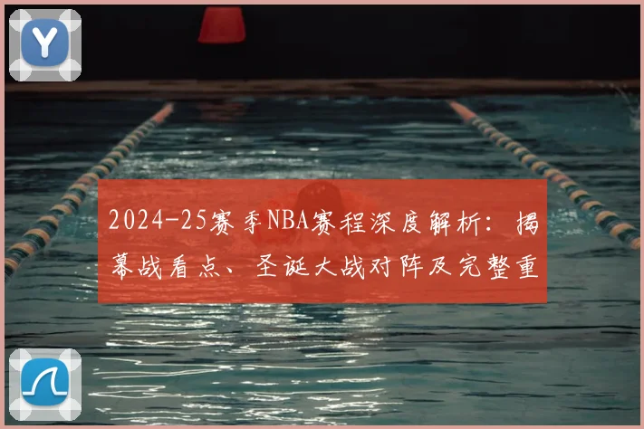 2024-25赛季NBA赛程深度解析：揭幕战看点、圣诞大战对阵及完整重要时间表