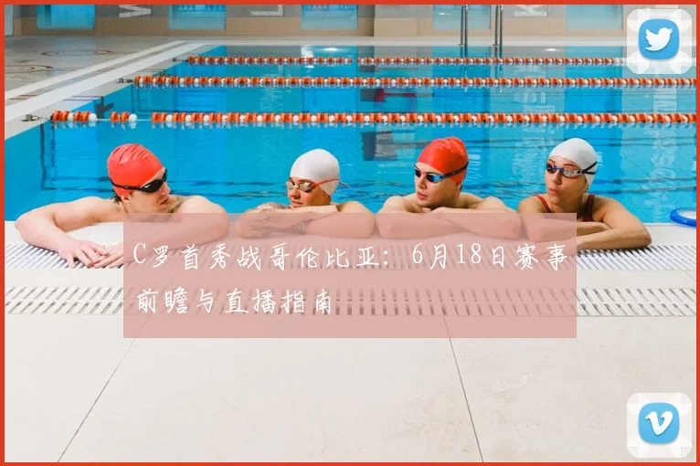 C罗首秀战哥伦比亚：6月18日赛事前瞻与直播指南